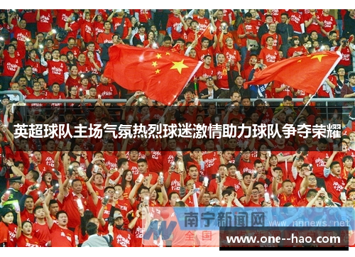 英超球队主场气氛热烈球迷激情助力球队争夺荣耀