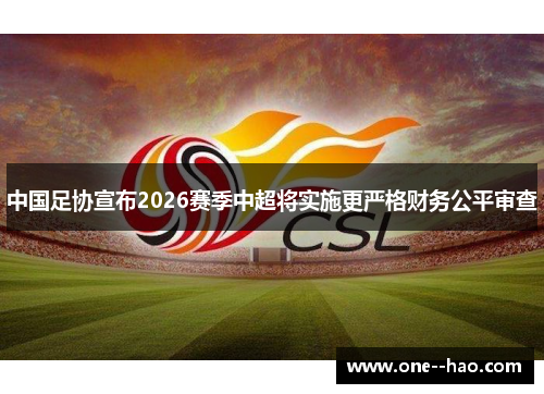 中国足协宣布2026赛季中超将实施更严格财务公平审查