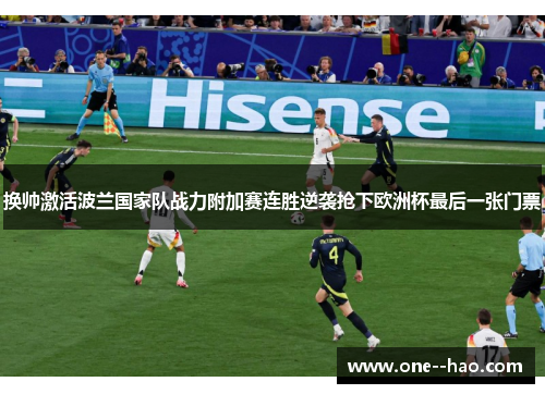 换帅激活波兰国家队战力附加赛连胜逆袭抢下欧洲杯最后一张门票