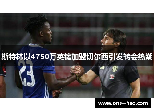 斯特林以4750万英镑加盟切尔西引发转会热潮