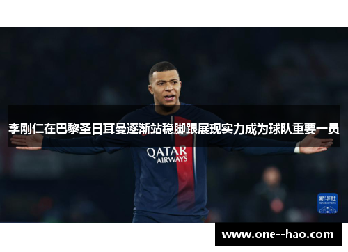 李刚仁在巴黎圣日耳曼逐渐站稳脚跟展现实力成为球队重要一员