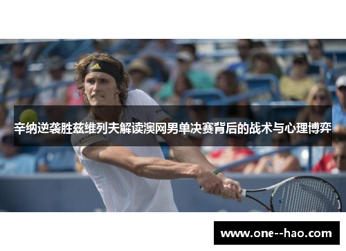 辛纳逆袭胜兹维列夫解读澳网男单决赛背后的战术与心理博弈