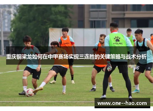 重庆铜梁龙如何在中甲赛场实现三连胜的关键策略与战术分析