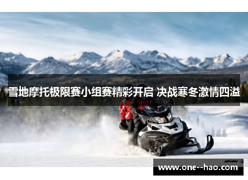 雪地摩托极限赛小组赛精彩开启 决战寒冬激情四溢