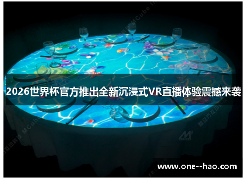 2026世界杯官方推出全新沉浸式VR直播体验震撼来袭 2026世界杯官方推出全新沉浸式VR直播体验震撼来袭